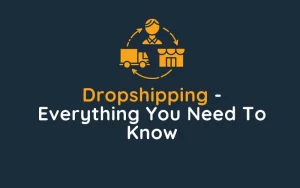 Dropshipping - Everything You Need To Know