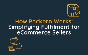 How Packpro Works Simplifying Fulfilment for eCommerce Sellers