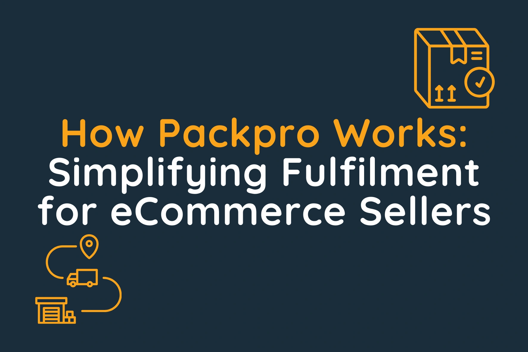 Simplifying Fulfilment eCommerce Sellers Packpro