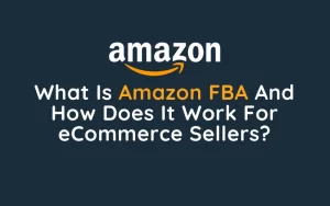 What Is Amazon FBA And How Does It Work For eCommerce Sellers