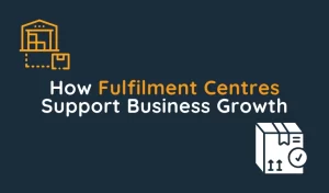 How Fulfilment Centres Support Business Growth