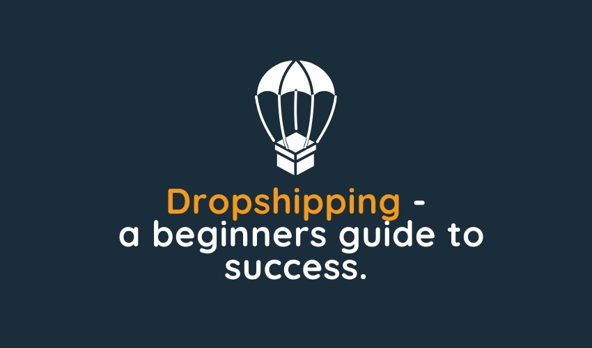 Dropshipping - a beginners guide to success.