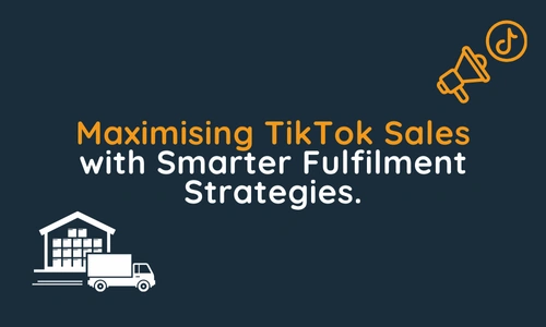 Maximising TikTok Sales with Smarter Fulfilment Strategies.