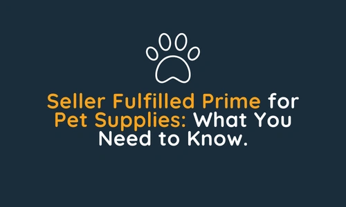 Seller Fulfilled Prime for Pet Supplies What You Need to Know.