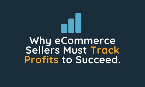 Why eCommerce Sellers Must Track Profits to Succeed.