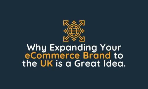 Why Expanding Your eCommerce Brand to the UK is a Great Idea.