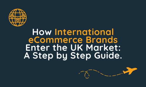 How International eCommerce Brands Enter the UK Market A Step by Step Guide.
