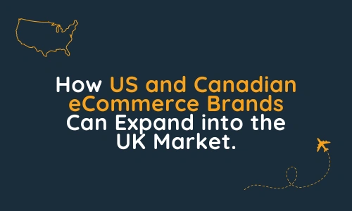 How US and Canadian eCommerce Brands Can Expand into the UK Market.